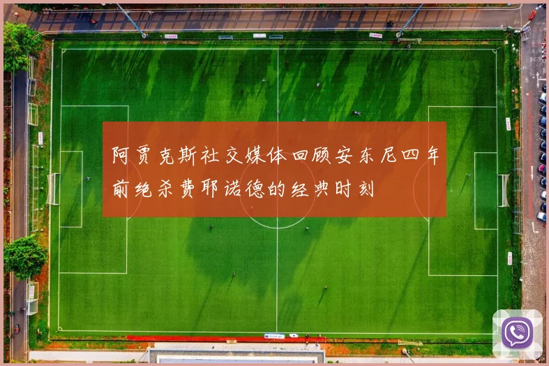 阿贾克斯社交媒体回顾安东尼四年前绝杀费耶诺德的经典时刻