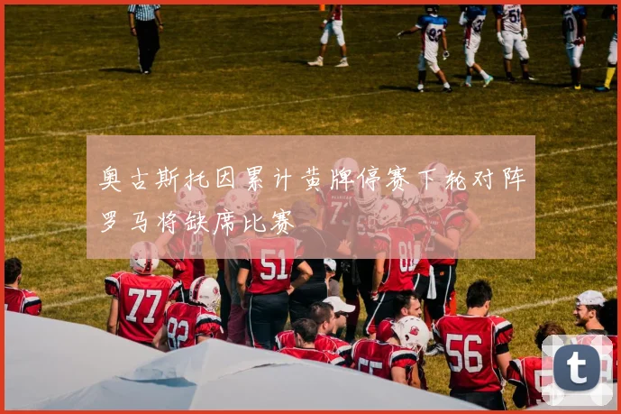 奥古斯托因累计黄牌停赛下轮对阵罗马将缺席比赛